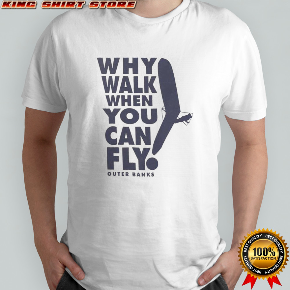 Why Walk When You Can Fly Outer Banks T-Shirt