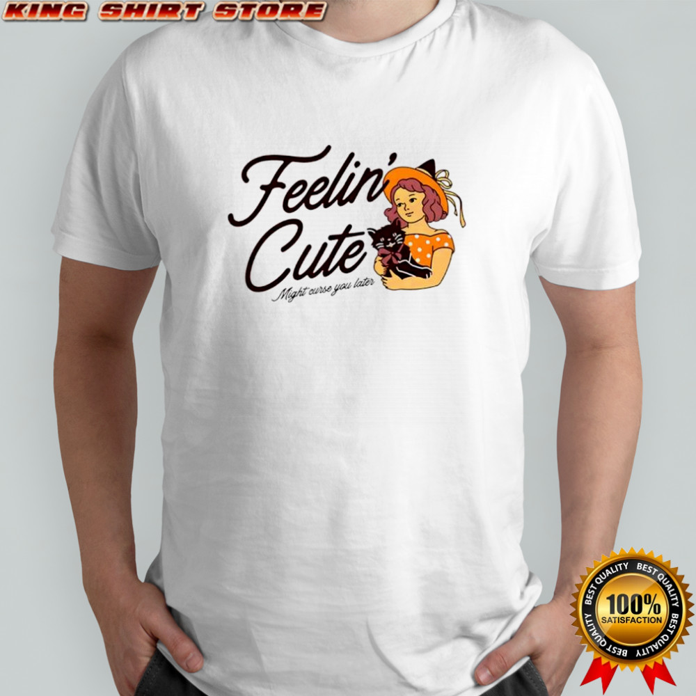 Witch holding black cat feelin’ cute might curse you later Halloween shirt