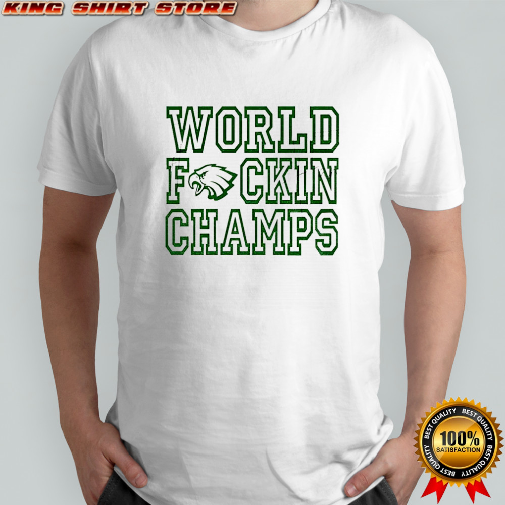 World Fuckin Champs Philadelphia Philly Eagles shirt