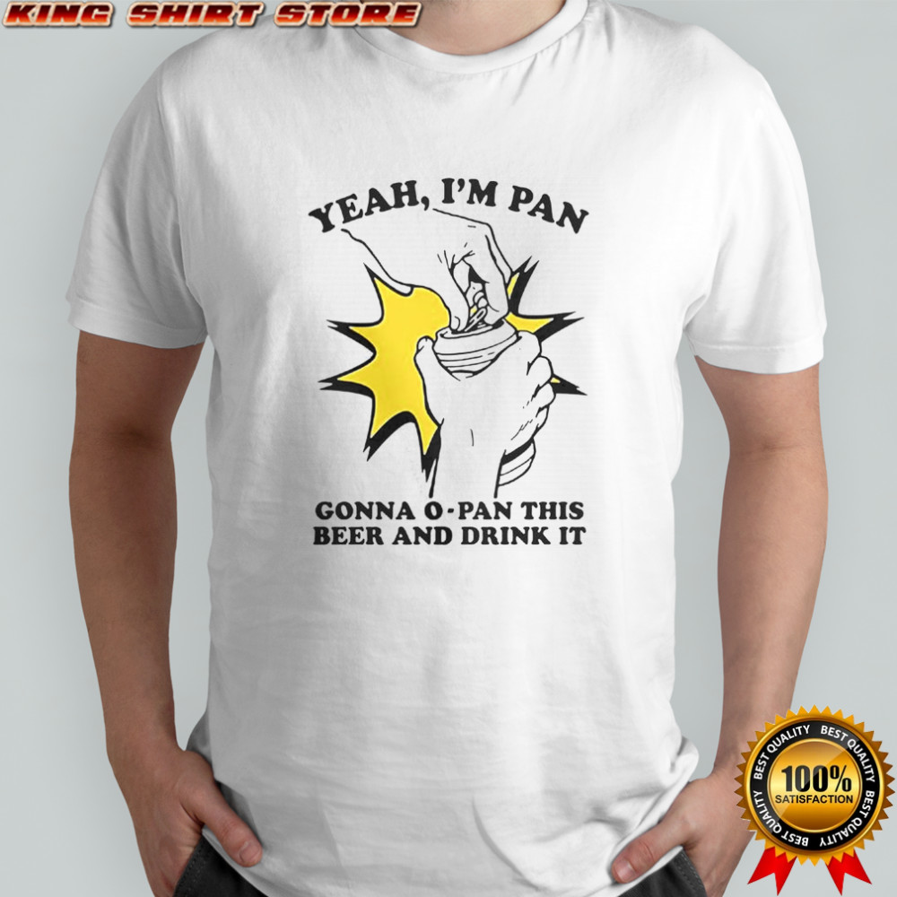 Yeah I’m Pan Gonna O-Pan This Beer And Drink It T-Shirt