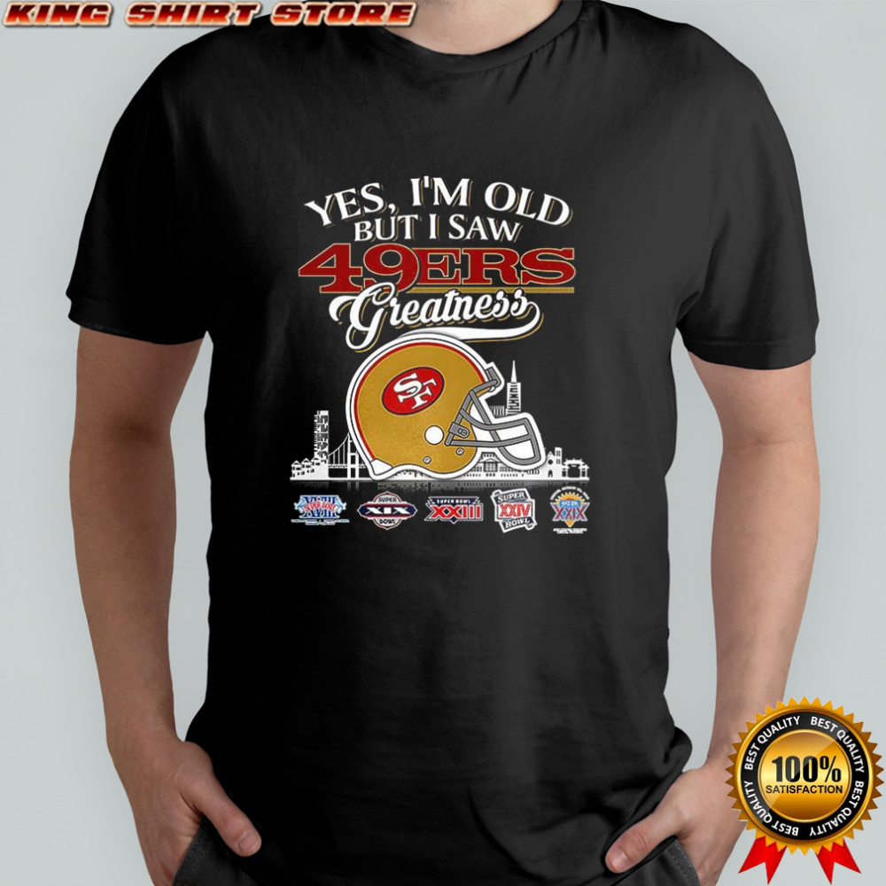 Yes I’m old but I San Francisco 49ers greatness Super Bowl helmet skyline shirt