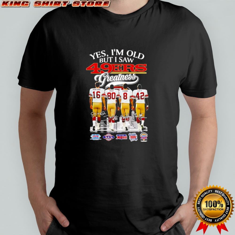 Yes I’m old but I saw 49ers greatness Montana Rice Young and Lott signature shirt