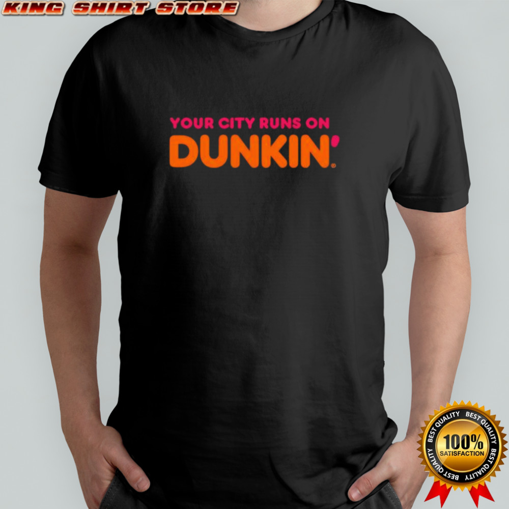 Your City Runs on Dunkin’ Donuts shirt