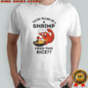 You’re Telling Me A Shrimp Fried This Rice T-Shirt