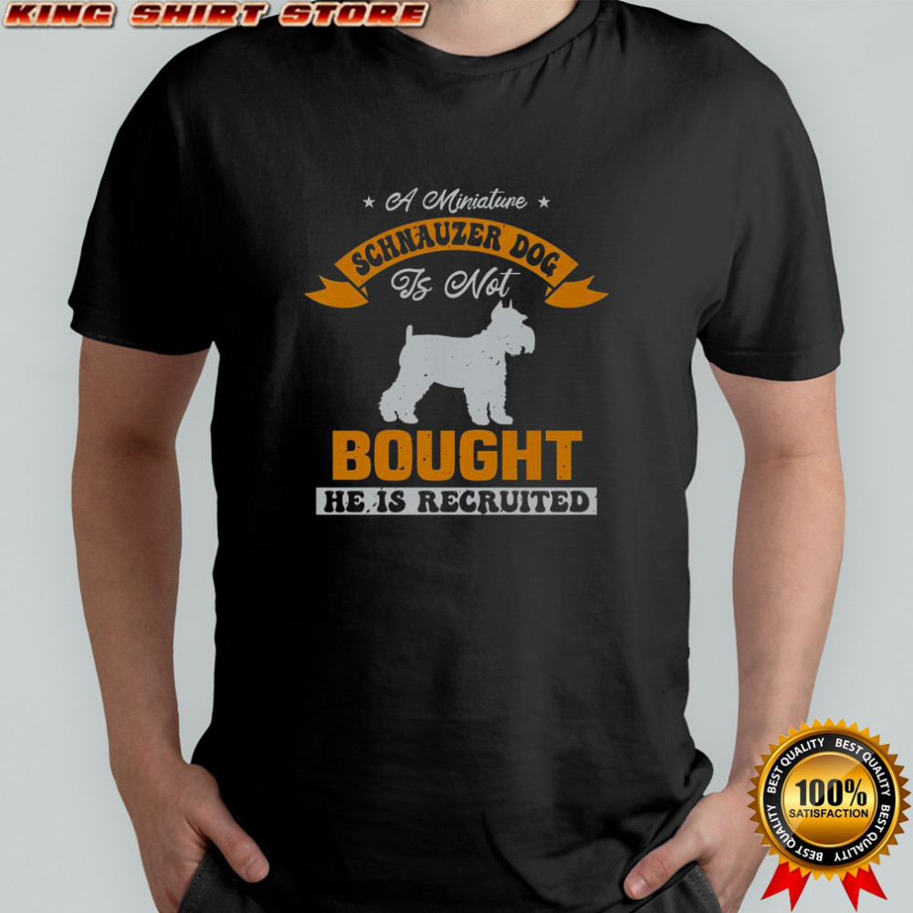 A Miniature Schnauzer Dog Is Not Bought He Is Recruited T-Shirt