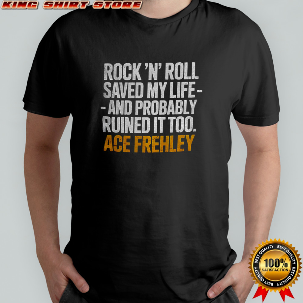 Ace Frehley Rock ‘N’ Roll saved my life and probably ruined it too shirt