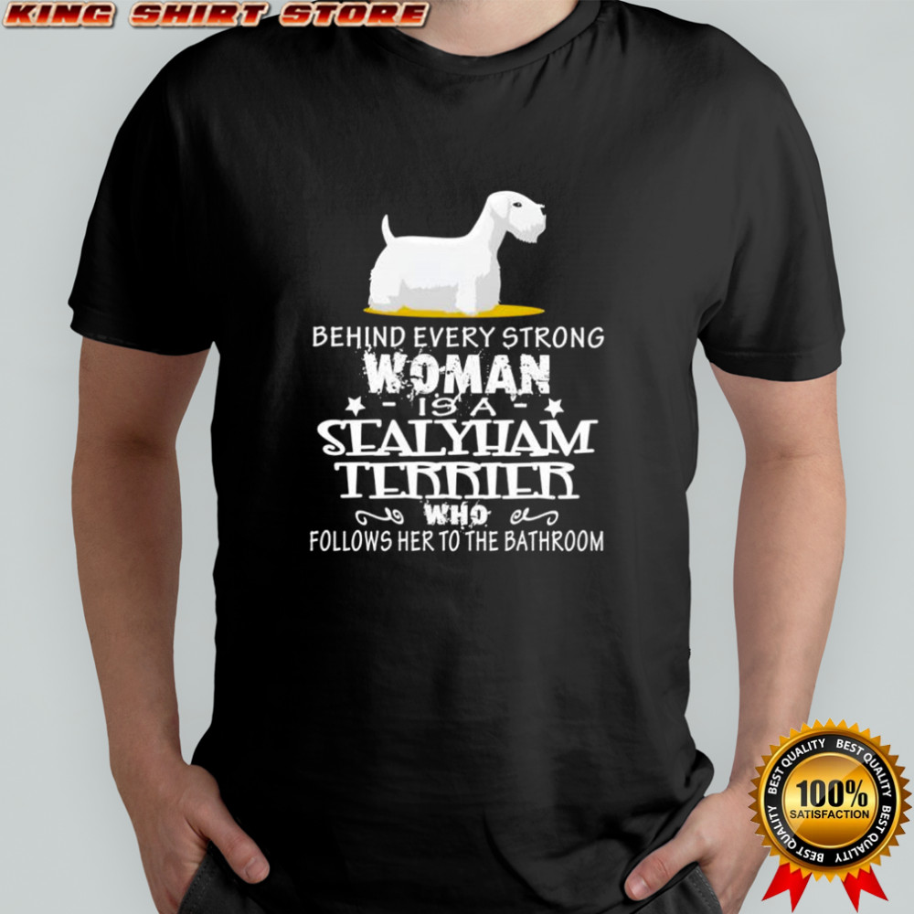 Behind Every Strong Woman Is A Sealyham Terrier Follows Her To The Bathroom Shirt