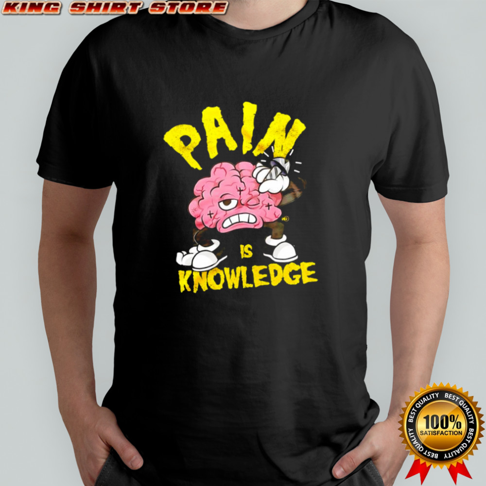 Brain Pain Is Knowledge shirt