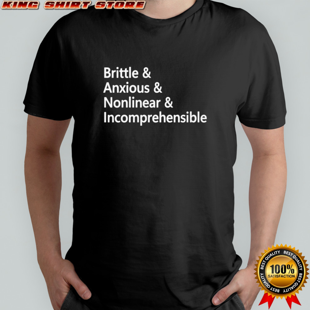 Brittle And Anxious And Nonlinear And Incomprehensible Shirt