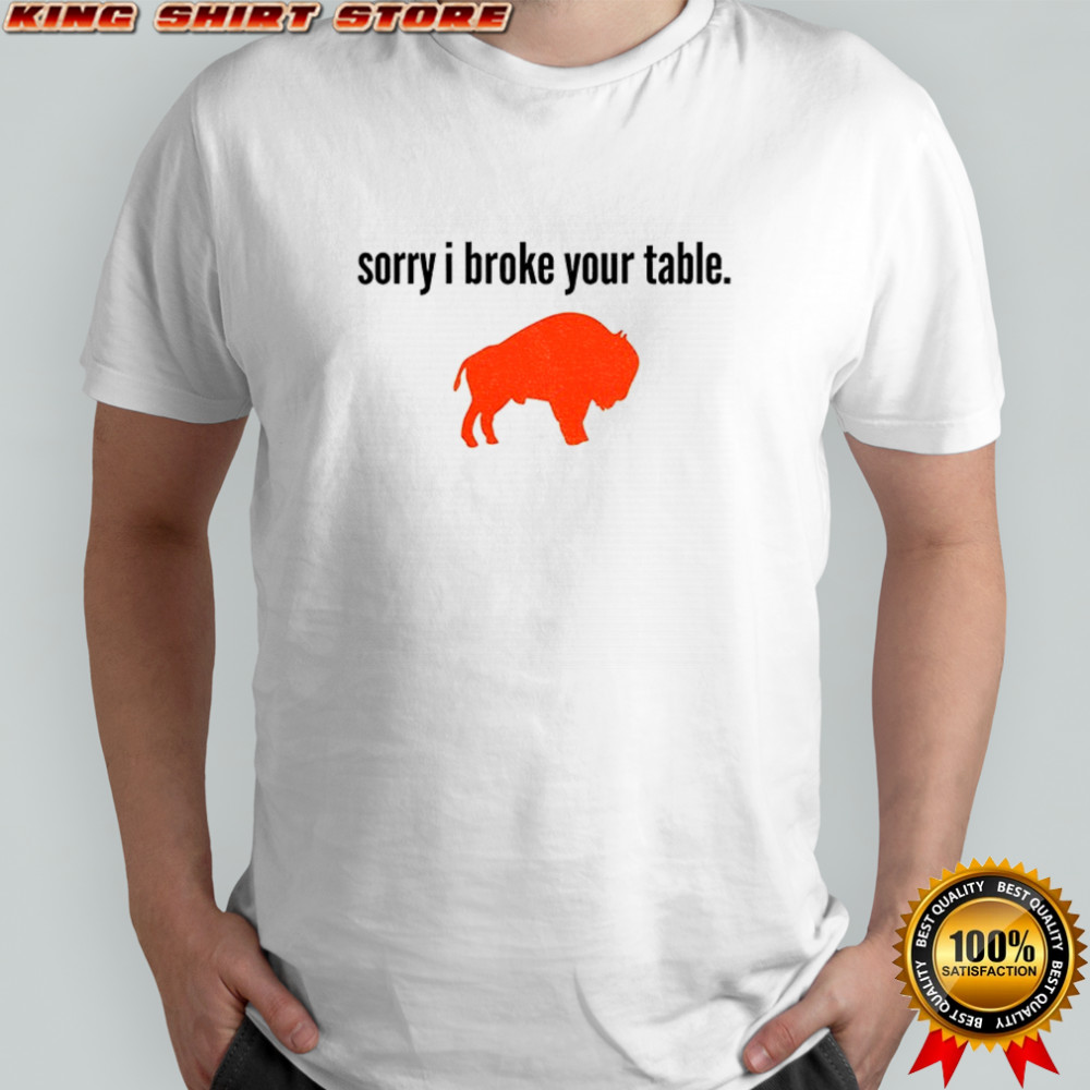 Buffalo Bills sorry I broke your table NFL Football 2025 shirt