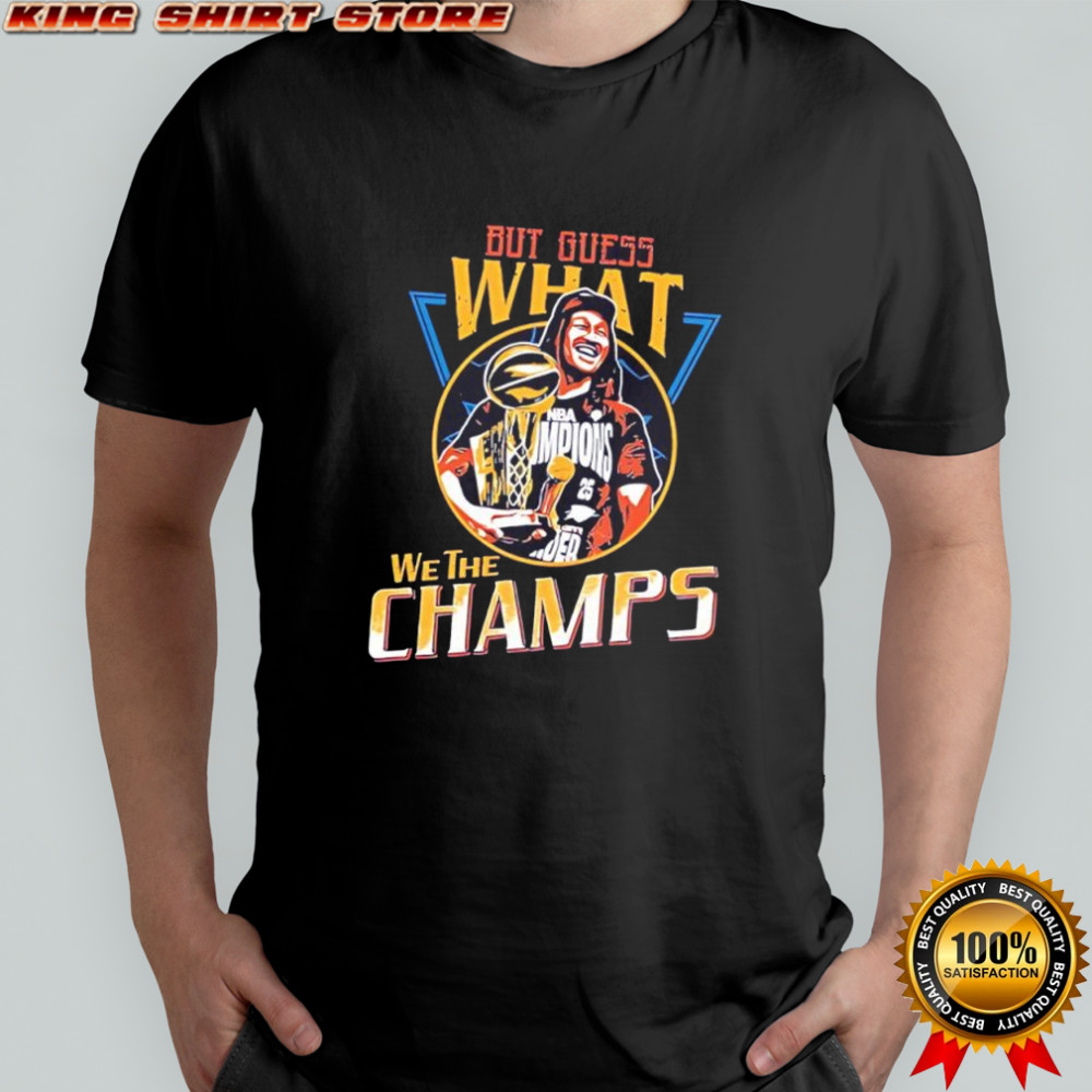 But Guess What We The Champs shirt