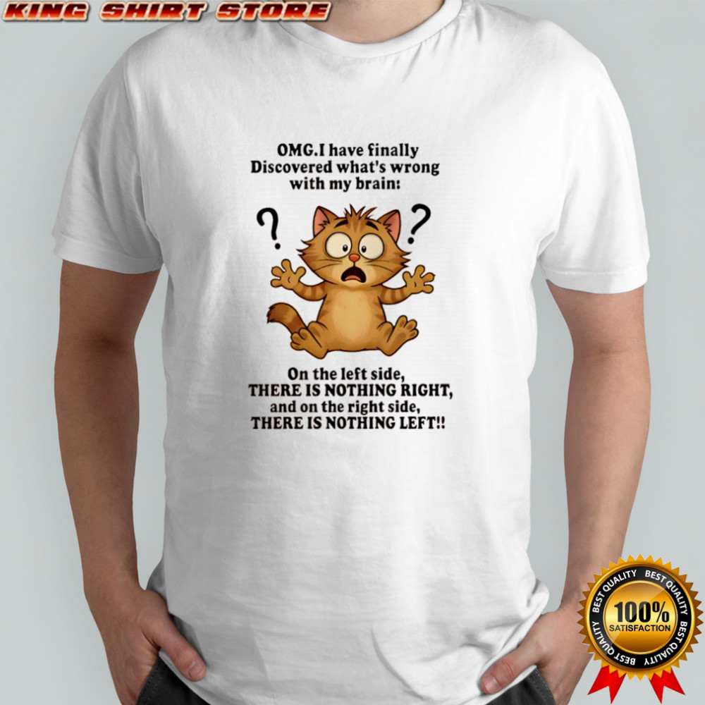 Cat omg i have finally discovered what’s wrong with my brain shirt