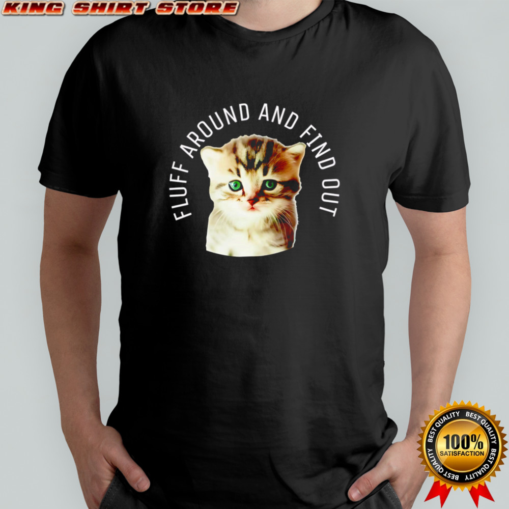 Cat Shirt Fluff Around And Find Out Cute Kitten shirt