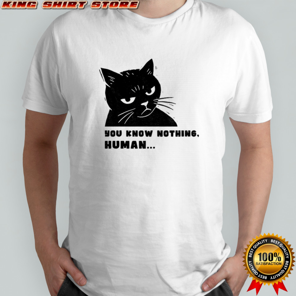 Cat you know nothing human meme shirt