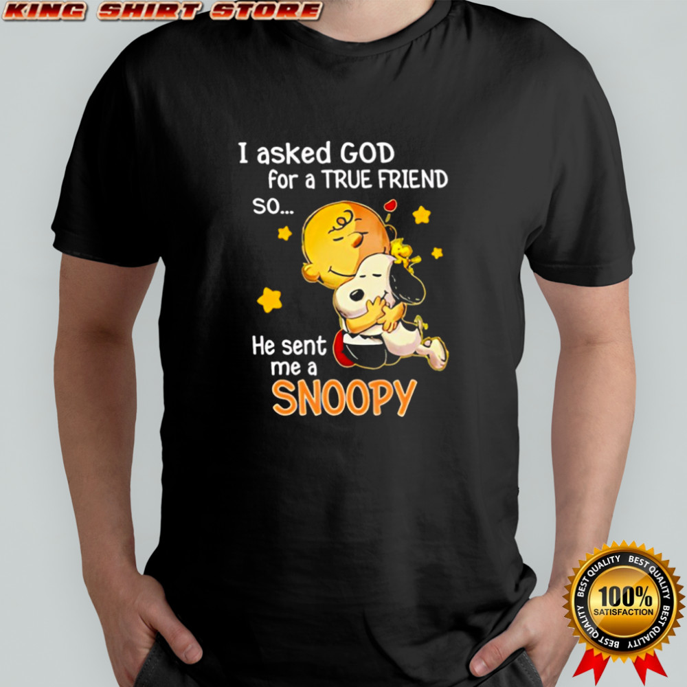 Charlie Brown I asked god for a true friend so he sent me a Snoopy shirt