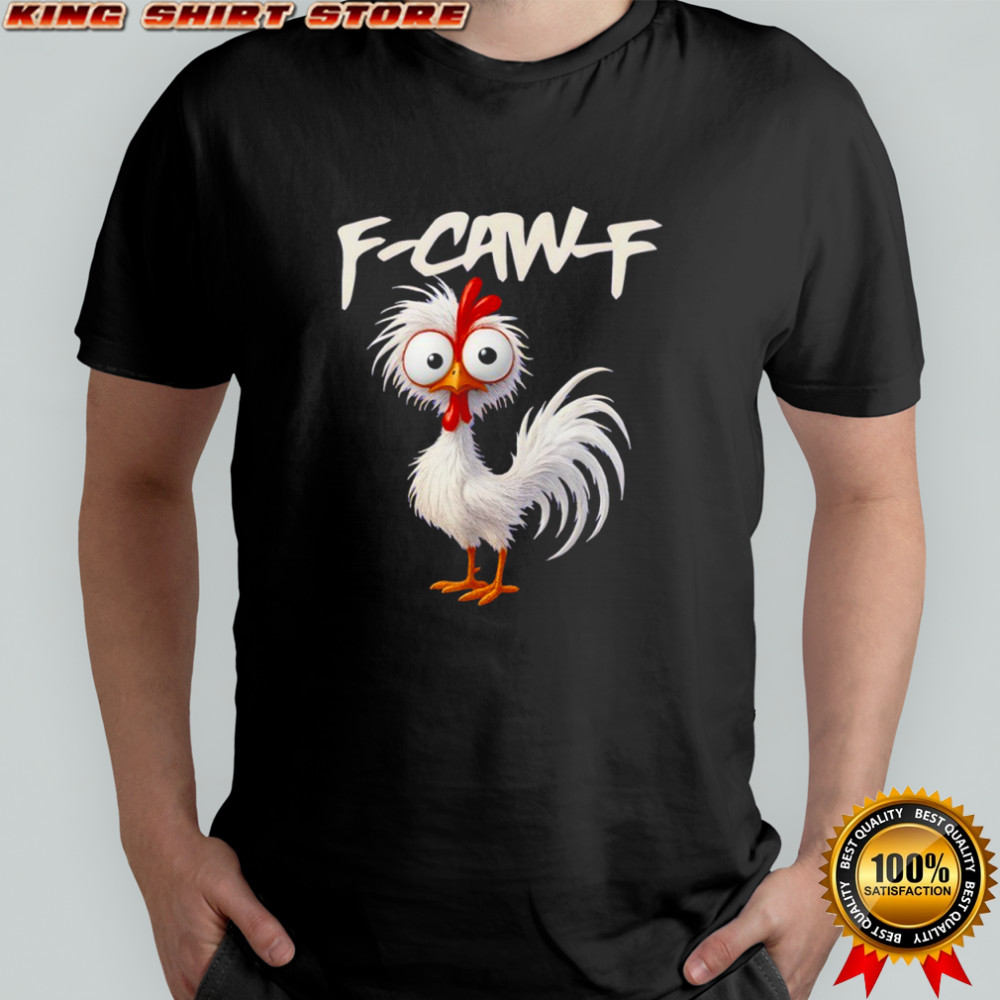 Chicken Humor F-Caw-F Quote Rooster Meme shirt