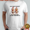 Chickens you think i’m sassy you should meet the girl i gave birth to shirt