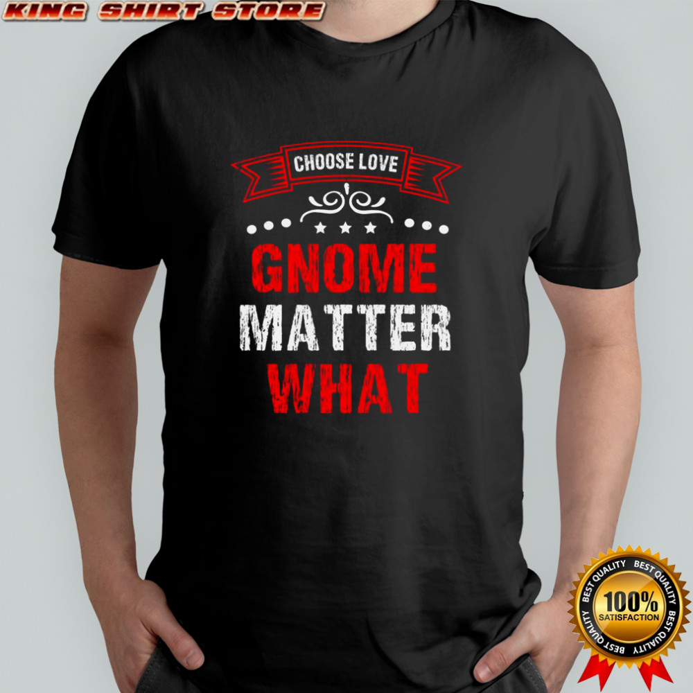 Choose Love Gnome Matter What T-Shirt