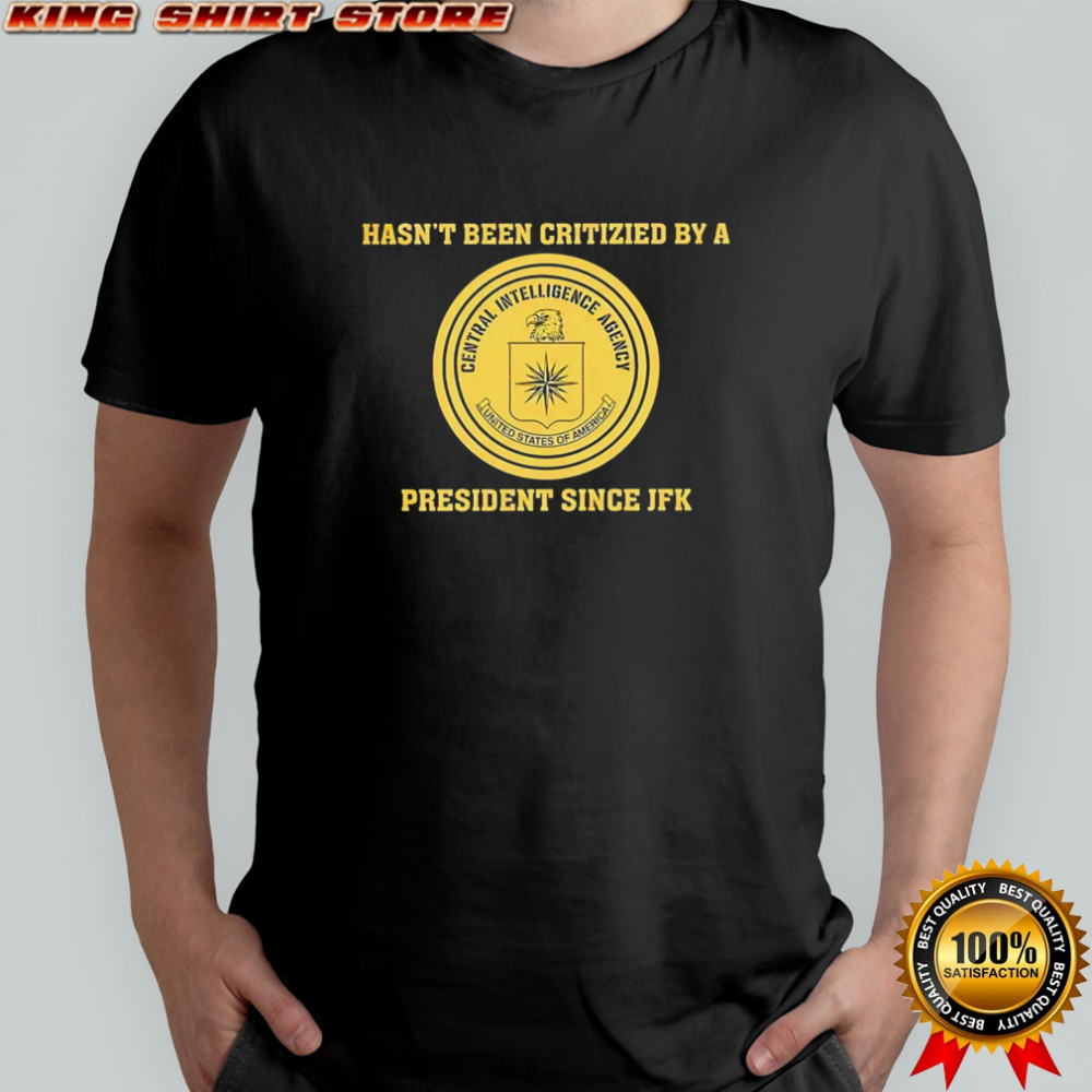 Cia jfk hasn’t been criticized by a president since jfk shirt