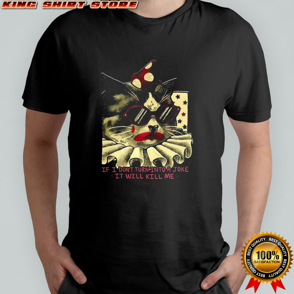 Clown cat If I don’t turn into a joke it will kill me shirt