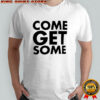 Come get some shirt