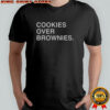 Cookies Over Brownies Text T-Shirt