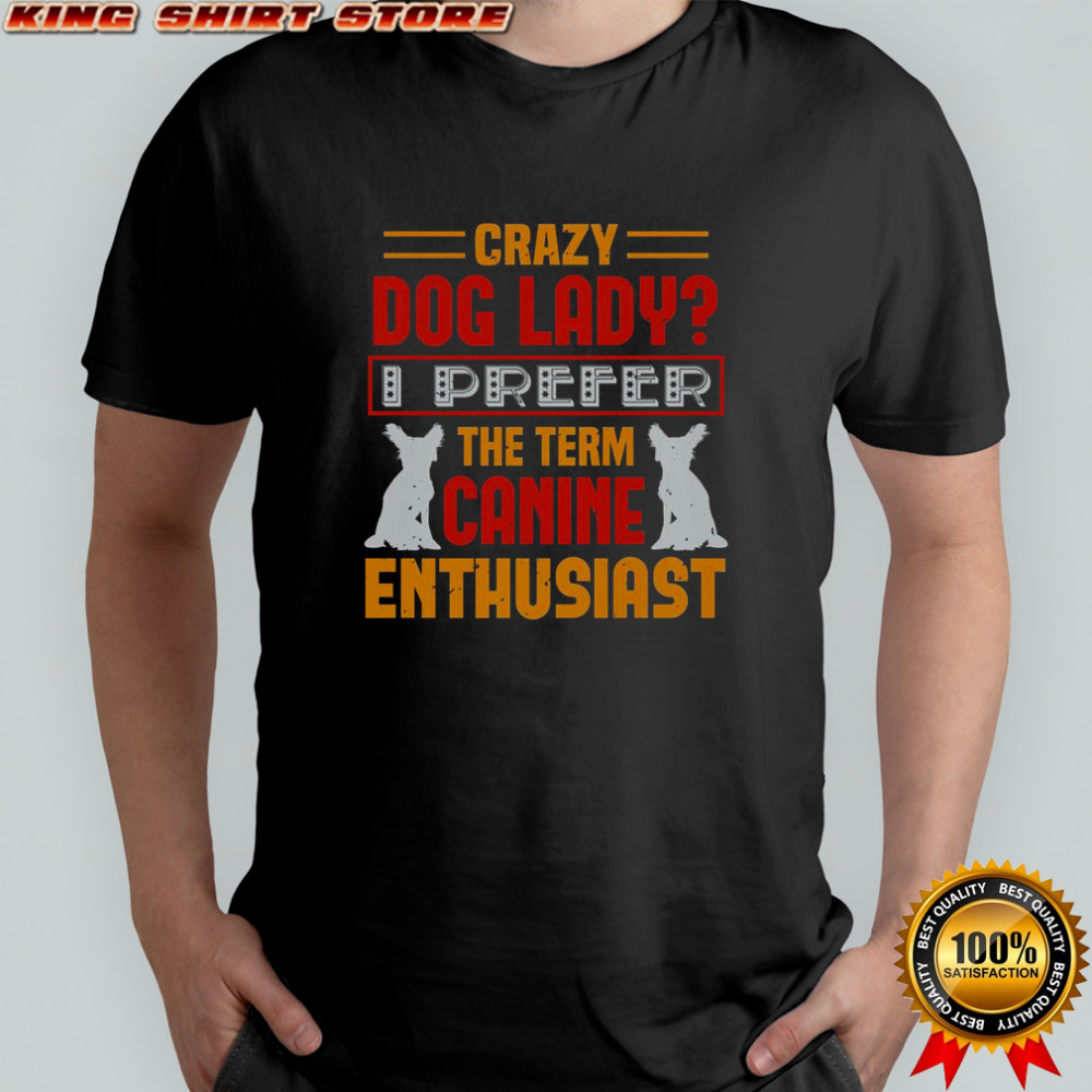 Crazy Dog Lady I Prefer Canine Enthusiast T-Shirt