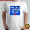 Daaaaa Yankees Lose Toronto Blue Jays MLB Baseball 2025 shirt