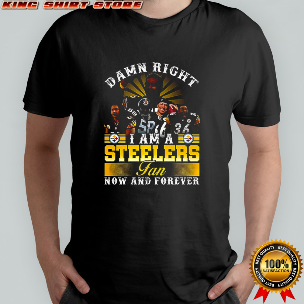 Damn right I am a Pittsburgh Steelers fans now and forever Legends never die shirt