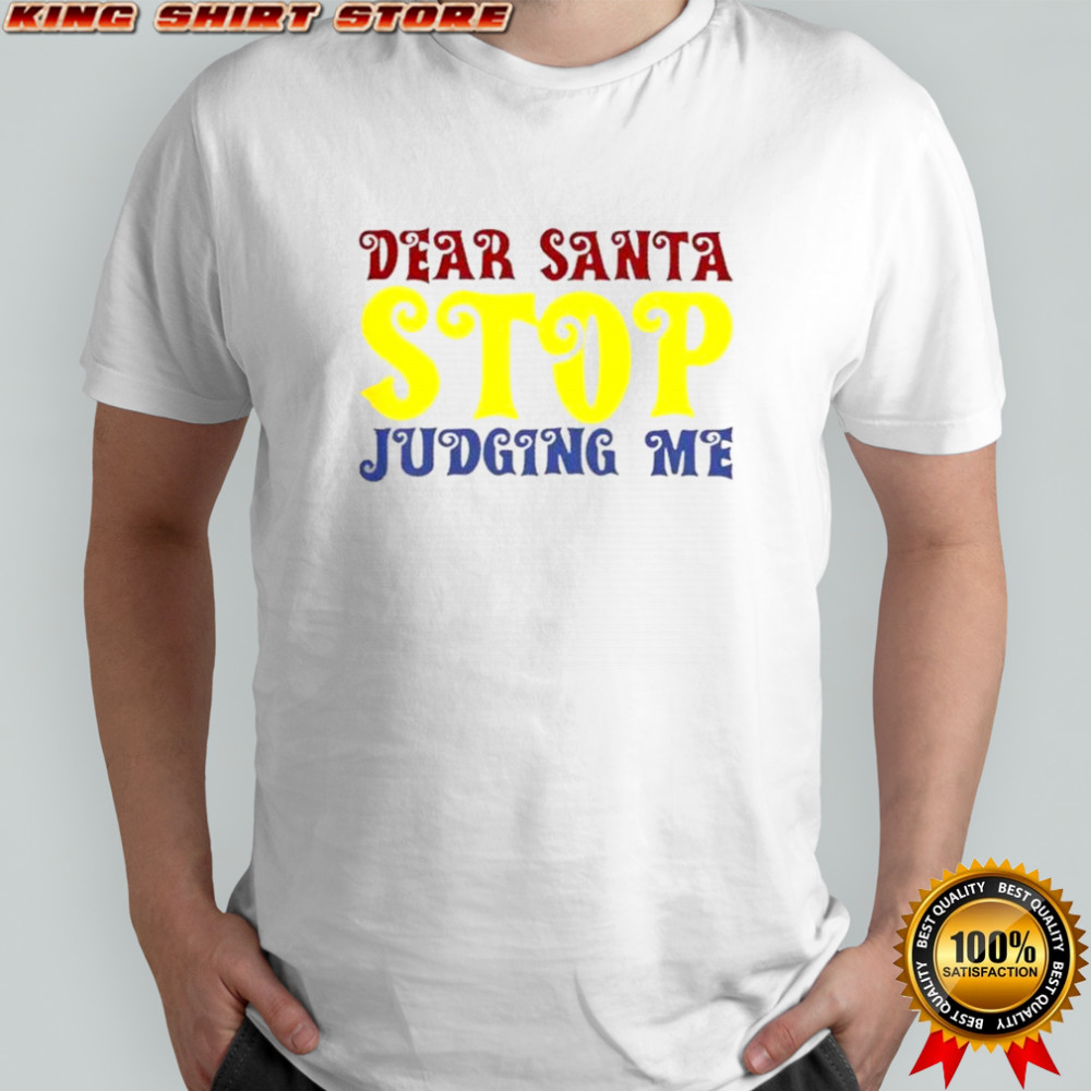 Dear Santa Stop Judging Me T-Shirt