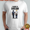 Donald trump I have a dream political shirt