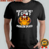 Don’t Like Me F Caw F Problem Solved logo shirt