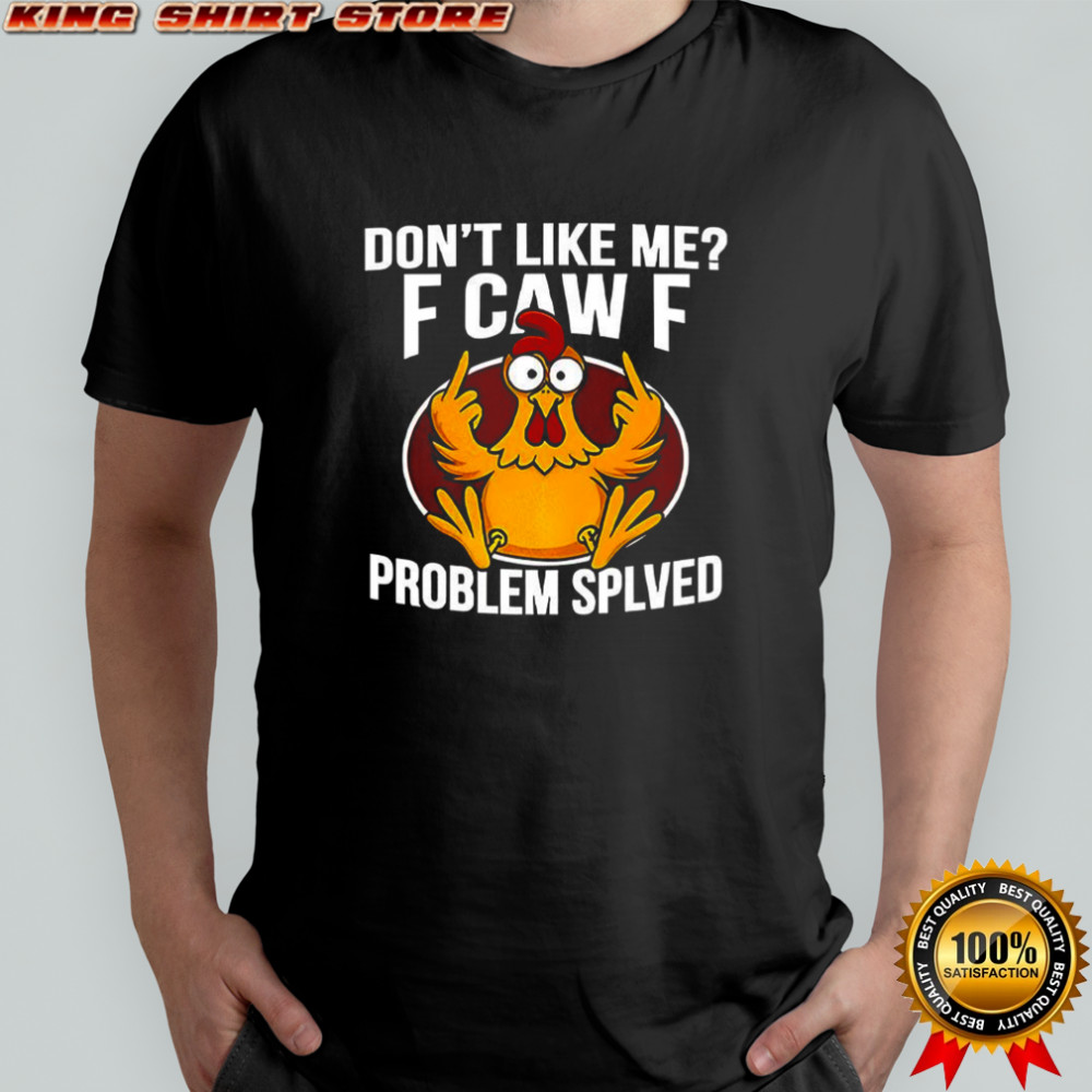 Don’t Like Me F Caw F Problem Solved logo shirt