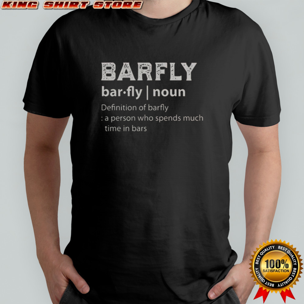 Drinking Barfly Definition Of Barfly A Person Who Spends Much Time In Bars T-Shirt
