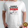 Easily Distracted by Dogs cute shirt