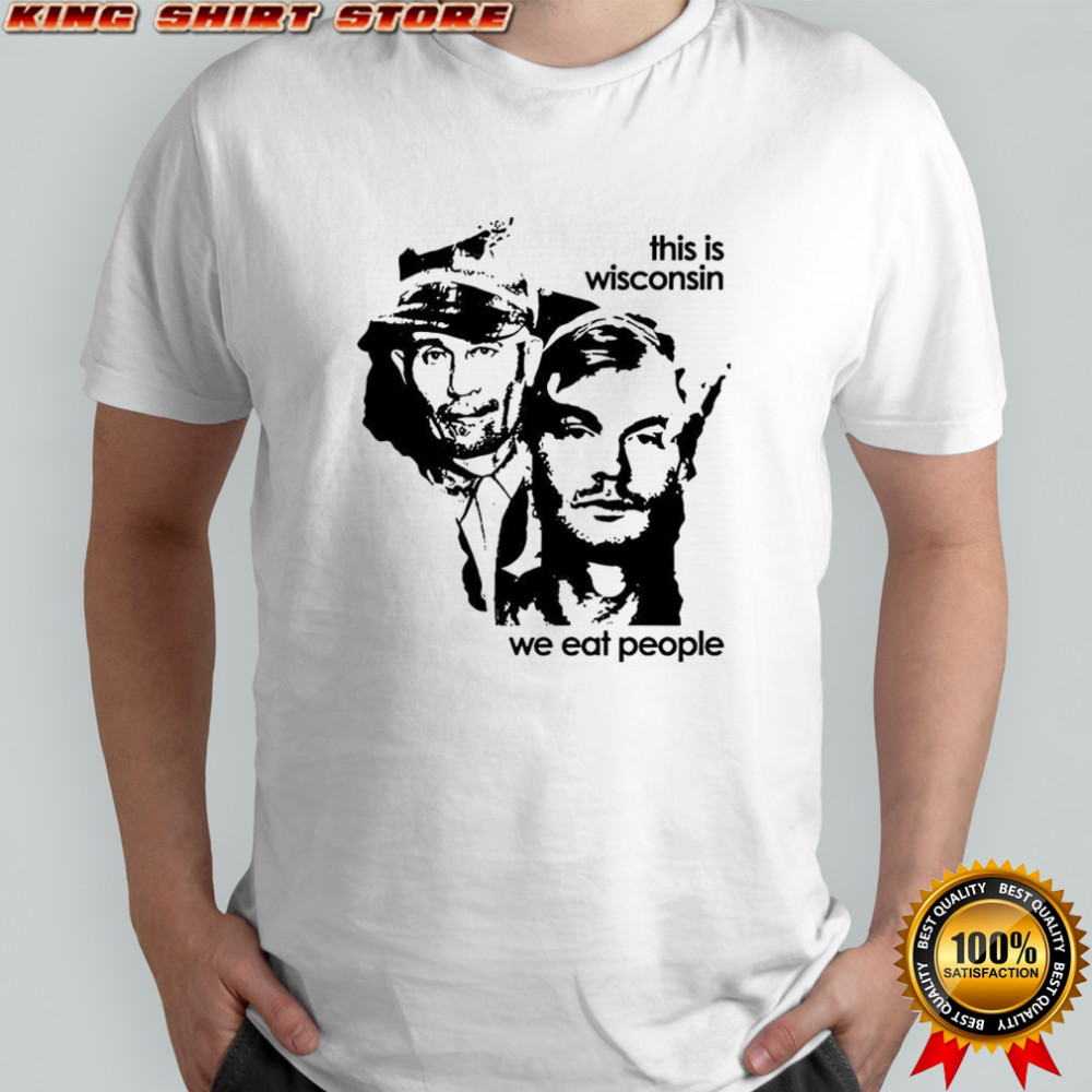 Ed Gein and Jeffrey Dahmer This Wisconsin we eat people graphic shirt