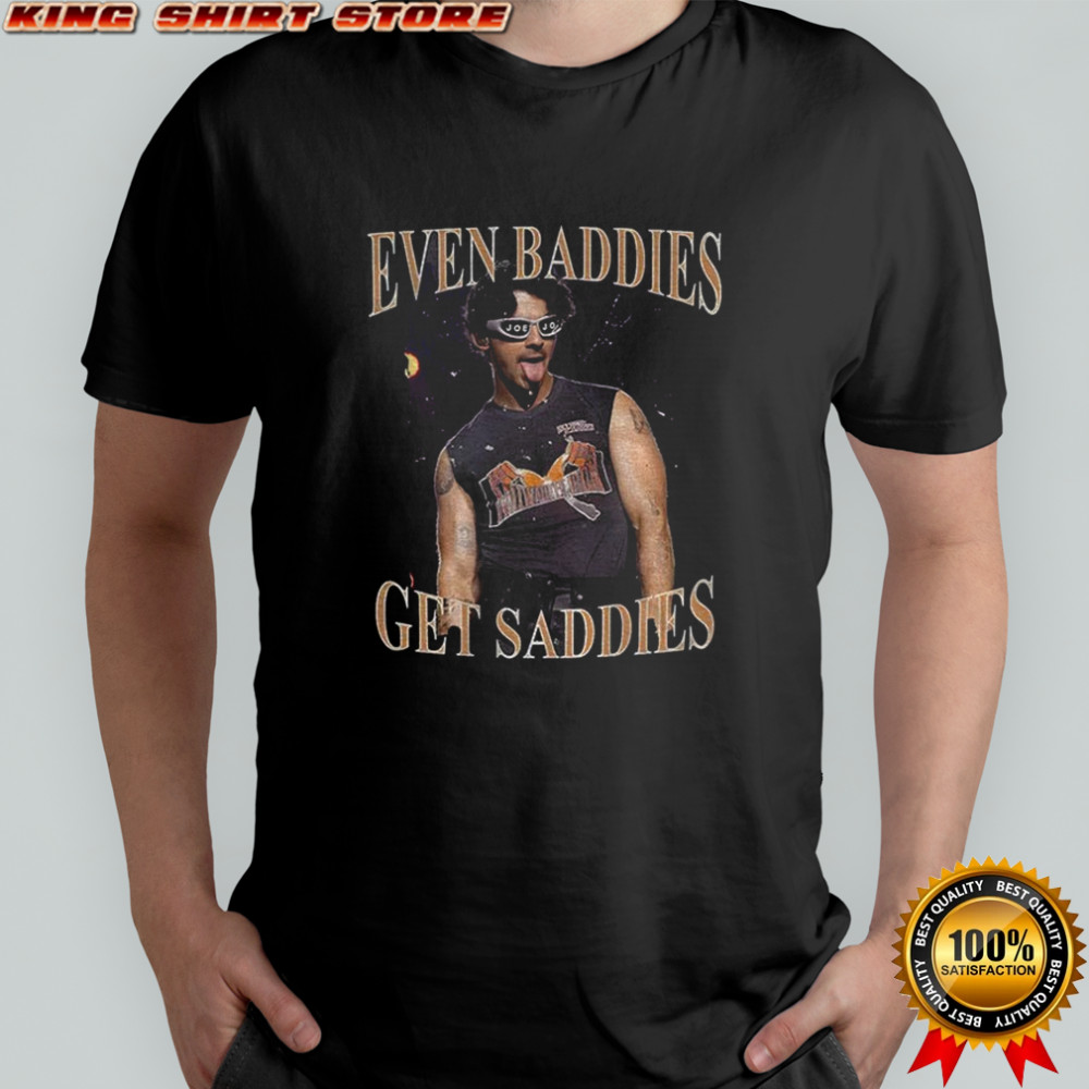 Even Baddies Get Saddies Joe Jonas graphic shirt