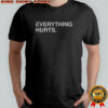 Everything hurts text 2025 shirt