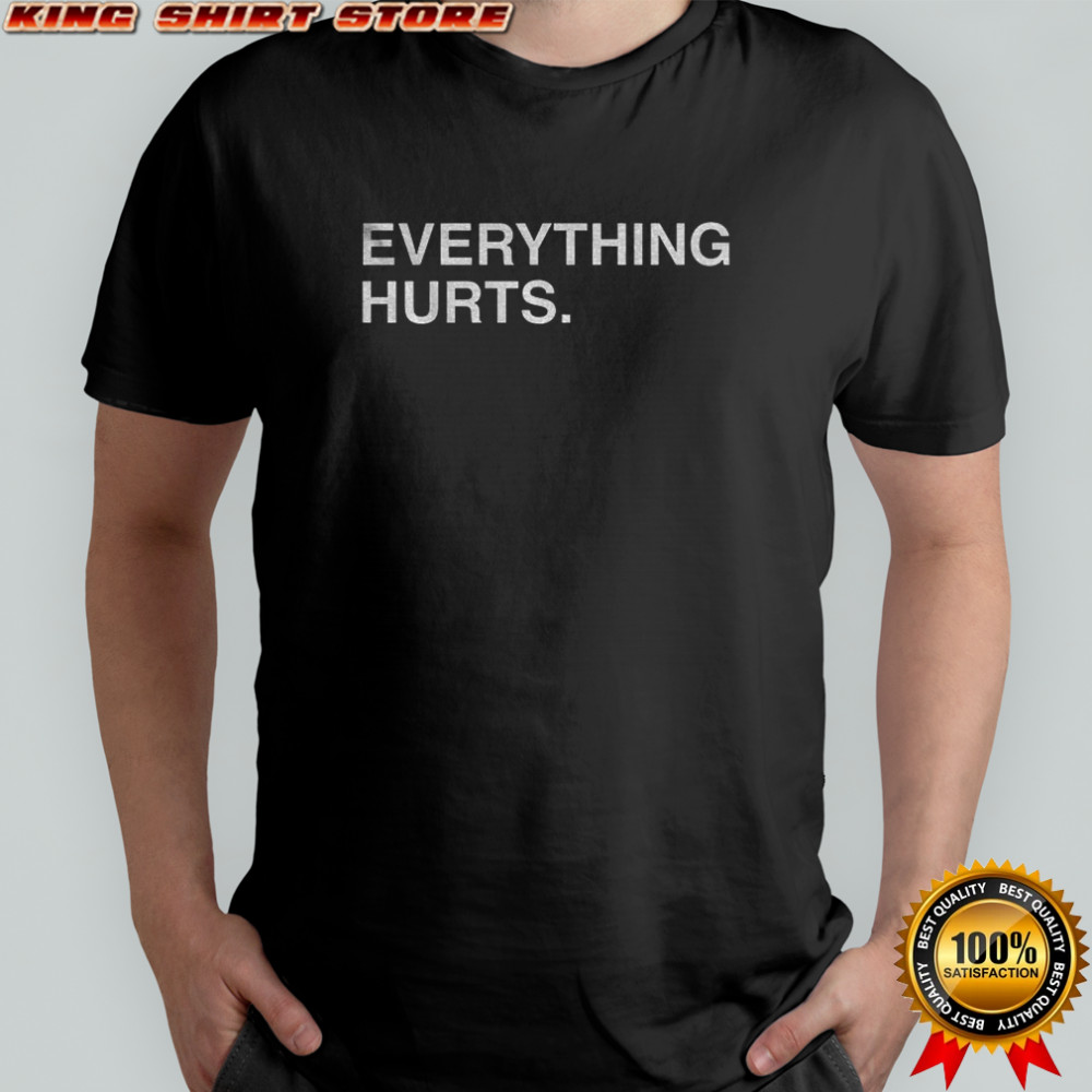 Everything hurts text 2025 shirt