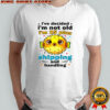 Fish I’ve decided I’m not old I’m 25 plus shipping and handling shirt