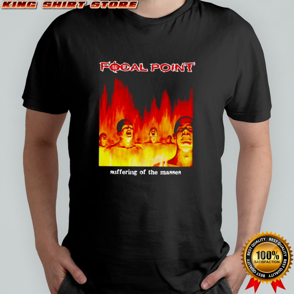 Focal Point suffering of the masses shirt