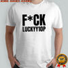 Fuck Luckyy1op shirt