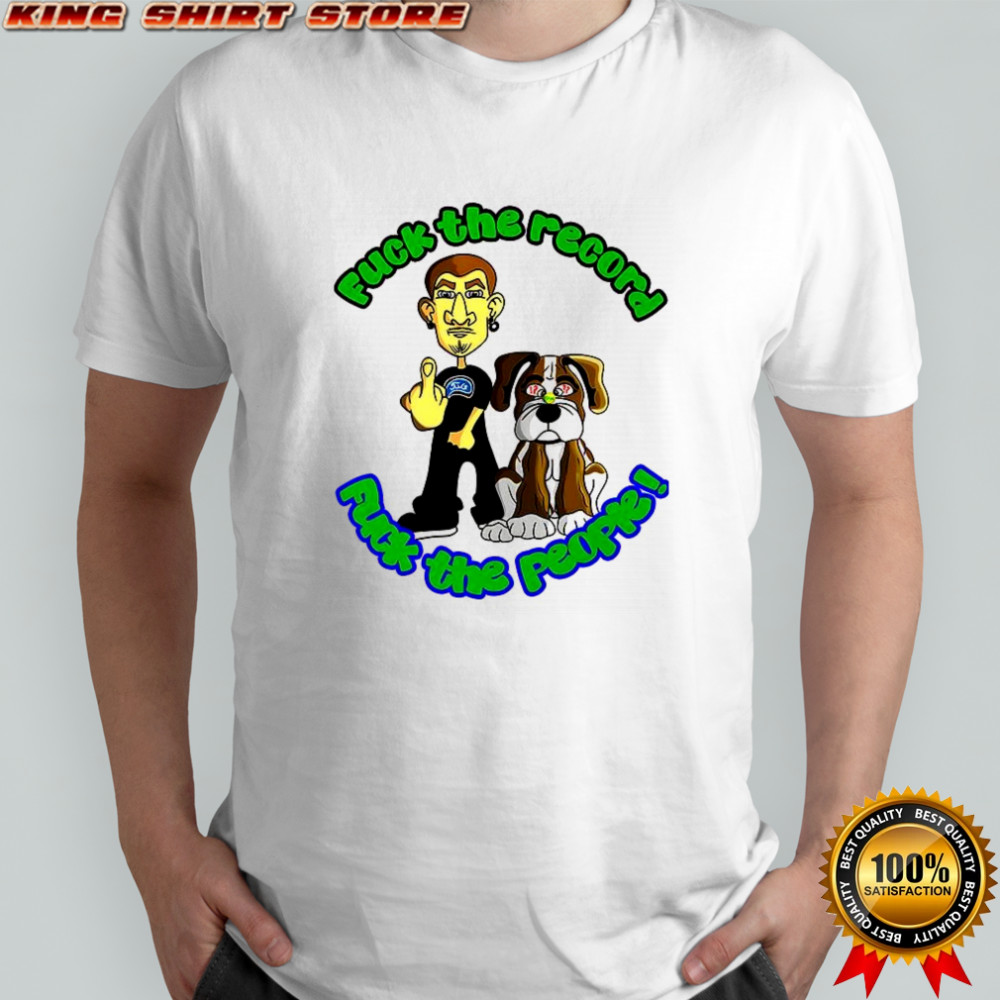 Fuck the record fuck the people shirt