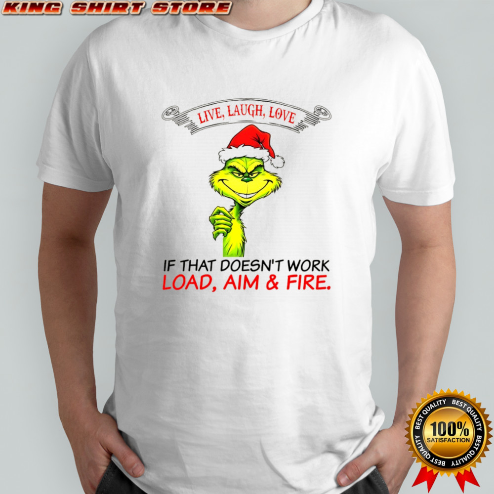 Funny Grinch Santa hat live laugh love if that doesn’t work load aim and fire Christmas shirt