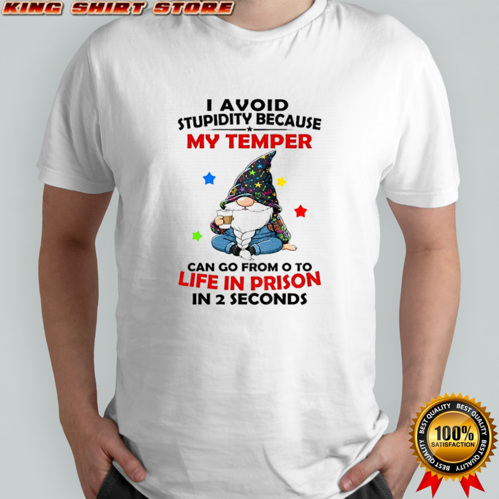 Gnome I avoid stupidity because my temper can go from o to life in prison in 2 seconds shirt