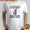 Gnome it costs to be petty and I love free shit shirt