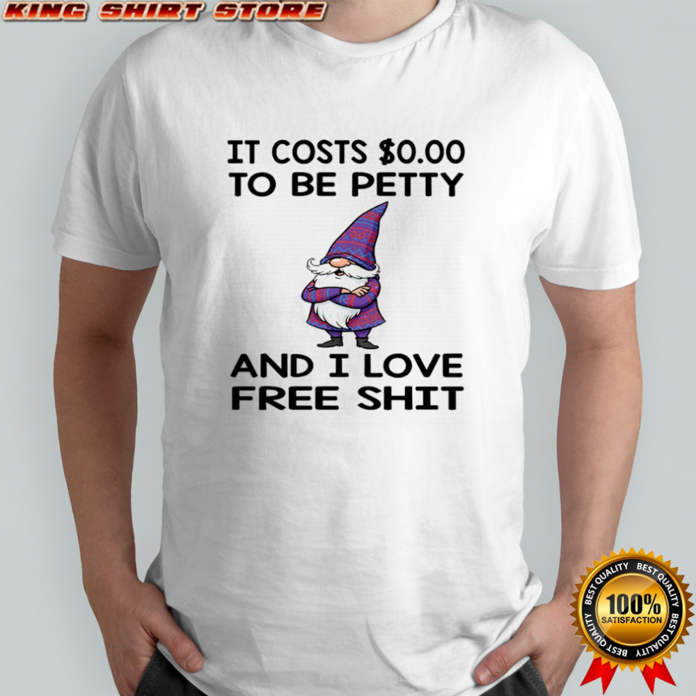 Gnome it costs to be petty and I love free shit shirt