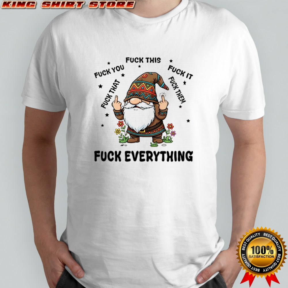 Gnome middle finger fuck you fuck this fuck it fuck that fuck them fuck everything shirt