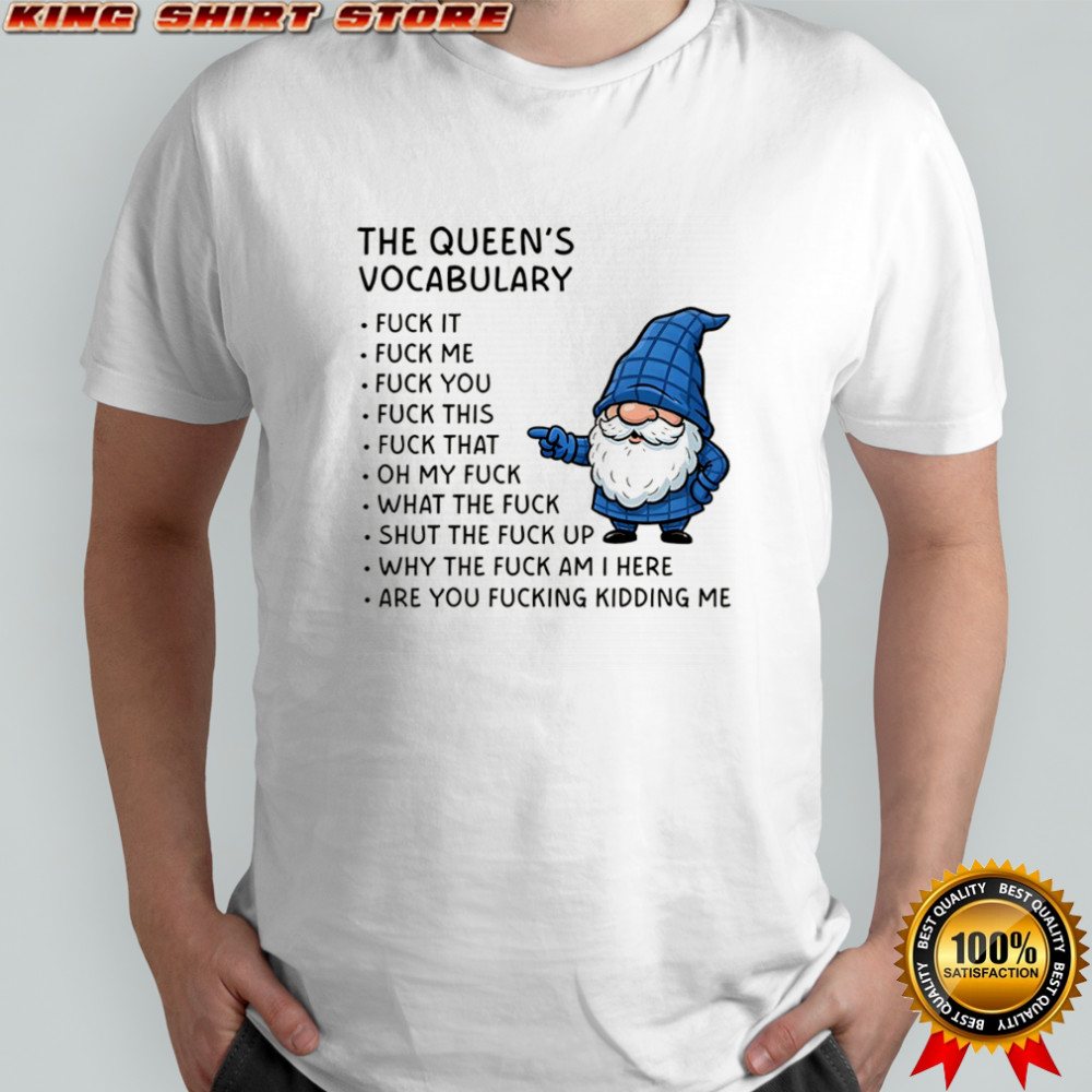 Gnome the queen’s vocabulary fuck it fuck me fuck you fuck you fuck this fuck that oh my fuck shirt