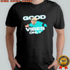 Good Vibes Only Geno Suarez shirt